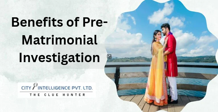 Benefits of Pre-Matrimonial Investigation