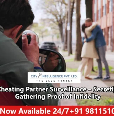 Cheating Partner Surveillance – Secretly Gathering Proof of Infidelity private detective agency in delhi