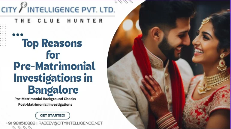 Top Reasons for Pre-Matrimonial Investigations in Bangalore